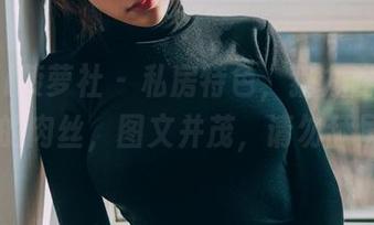 BoLoli菠萝社 – 私房特色，猫九酱Sakura的肉丝，图文并茂，请勿舔屏！